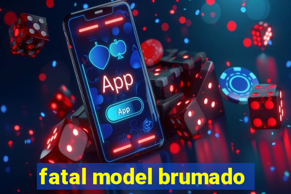 fatal model brumado